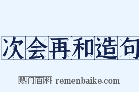 次会再和造句是什么意思的图片